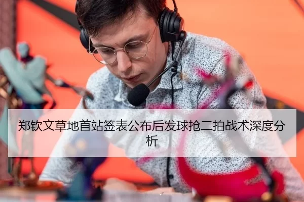郑钦文草地首站签表公布后发球抢二拍战术深度分析